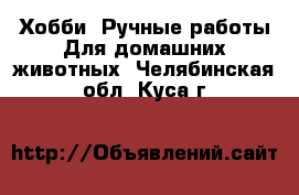 Хобби. Ручные работы Для домашних животных. Челябинская обл.,Куса г.